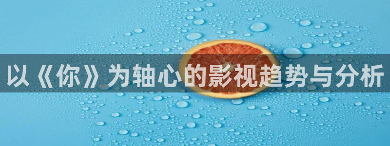 可可影视下载官：以《你》为轴心的影视趋势与分析
