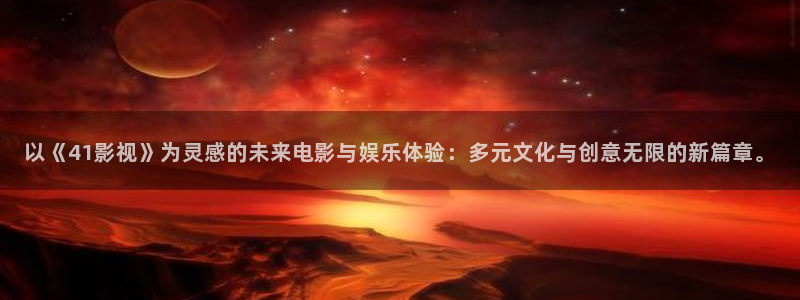 可可影视app官网：以《41影视》为灵感的未来电影与娱乐体验：多元文化与创意无限的新篇章。