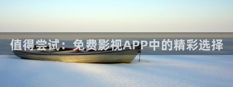 可可视频下载：值得尝试：免费影视APP中的精彩选择